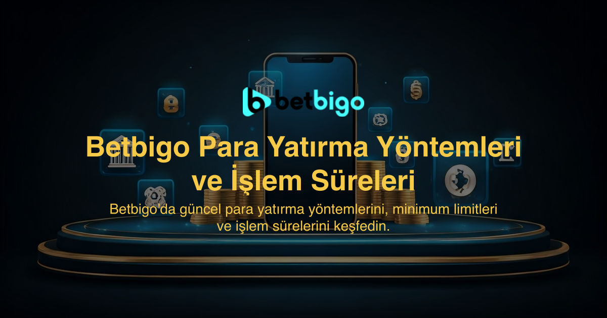 Betbigo Para Yatırma Yöntemleri ve İşlem Süreleri