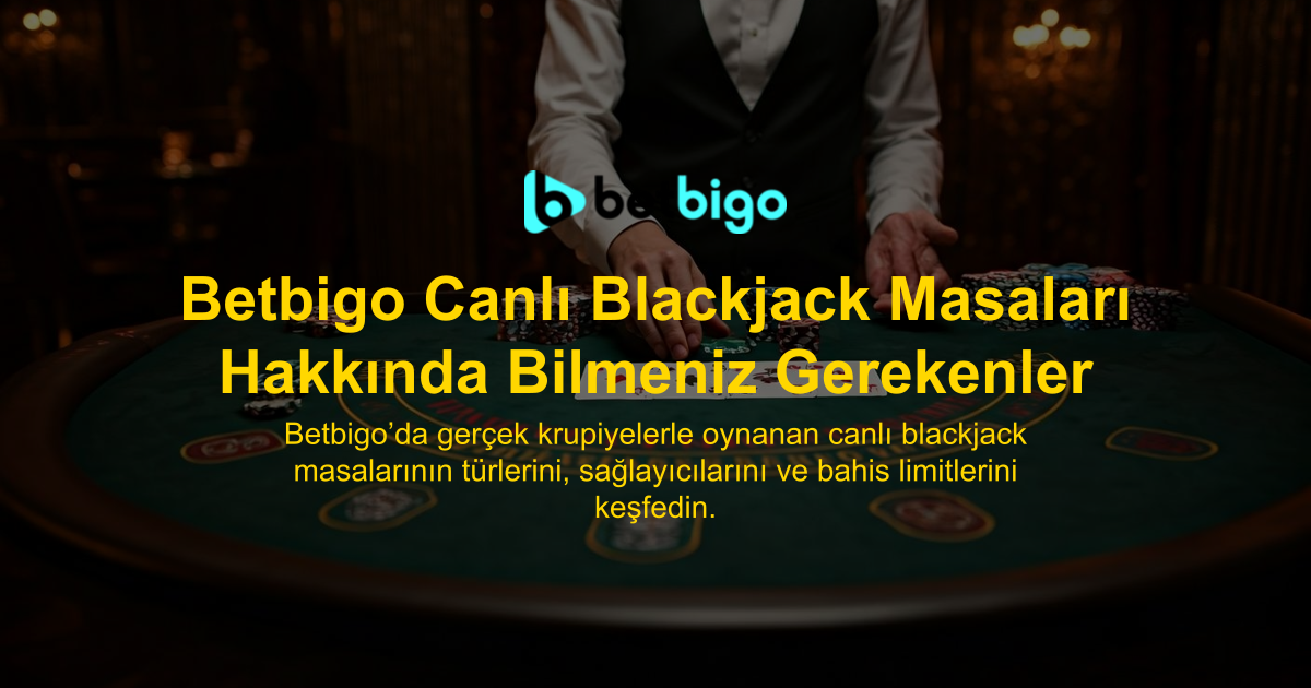 Betbigo Canlı Blackjack Masaları Hakkında Bilmeniz Gerekenler