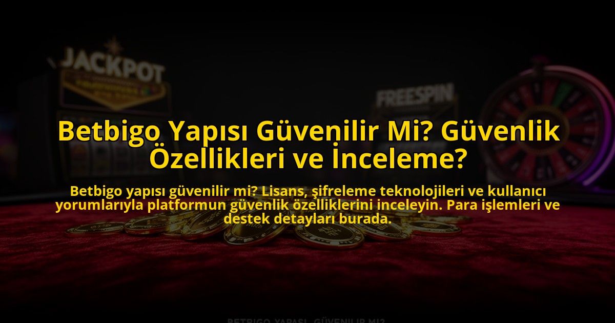 Betbigo-Yapisi-Guvenilir-Mi-Guvenlik-Ozellikleri-ve-Inceleme-overlay-1773612873.jpg